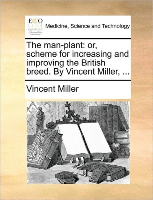 The Man-Plant : Or, Scheme for Increasing and Improving the British Breed. by Vincent Miller, ..., Paperback / softback Book