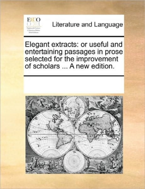 Elegant Extracts : Or Useful and Entertaining Passages in Prose Selected for the Improvement of Scholars ... a New Edition., Paperback / softback Book