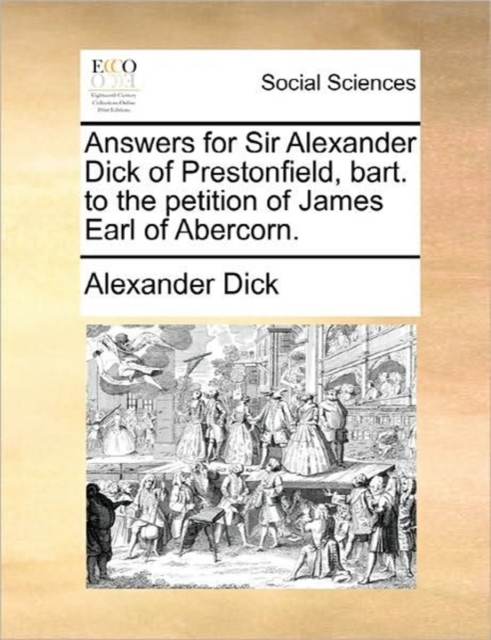 Answers for Sir Alexander Dick of Prestonfield, Bart. to the Petition of James Earl of Abercorn., Paperback / softback Book