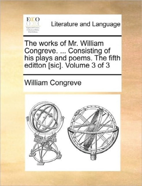 The Works of Mr. William Congreve. ... Consisting of His Plays and Poems. the Fifth Editton [Sic]. Volume 3 of 3, Paperback / softback Book