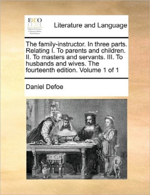 The Family-Instructor. in Three Parts. Relating I. to Parents and Children. II. to Masters and Servants. III. to Husbands and Wives. the Fourteenth Edition. Volume 1 of 1, Paperback / softback Book