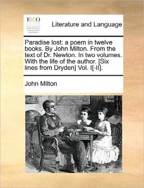 Paradise Lost : A Poem in Twelve Books. by John Milton. from the Text of Dr. Newton. in Two Volumes. with the Life of the Author. [Six Lines from Dryden] Vol. I[-II]., Paperback / softback Book