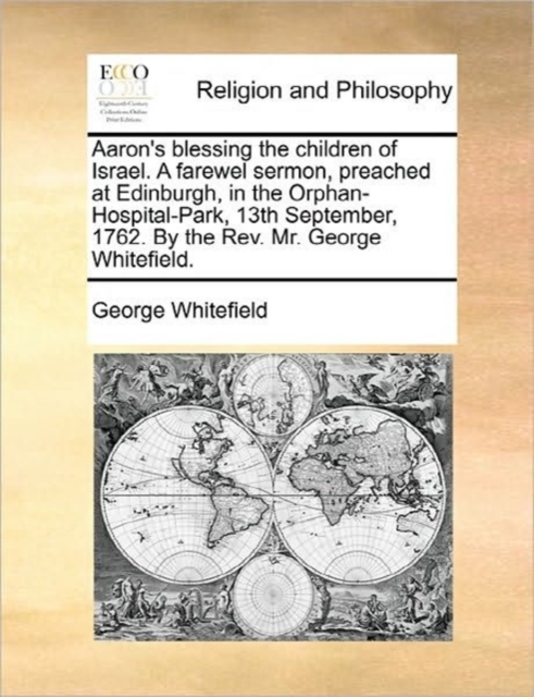 Aaron's Blessing the Children of Israel. a Farewel Sermon, Preached at Edinburgh, in the Orphan-Hospital-Park, 13th September, 1762. by the REV. Mr. George Whitefield., Paperback / softback Book