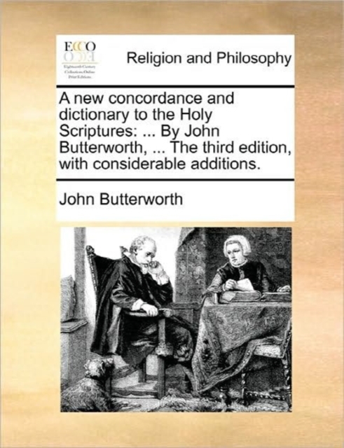 A new concordance and dictionary to the Holy Scriptures : ... By John Butterworth, ... The third edition, with considerable additions., Paperback / softback Book
