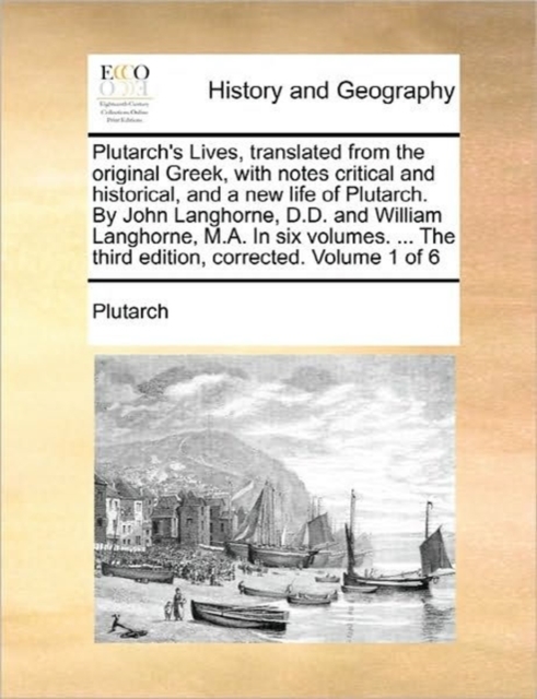 Plutarch's Lives, Translated from the Original Greek, with Notes Critical and Historical, and a New Life of Plutarch. by John Langhorne, D.D. and William Langhorne, M.A. in Six Volumes. ... the Third, Paperback / softback Book