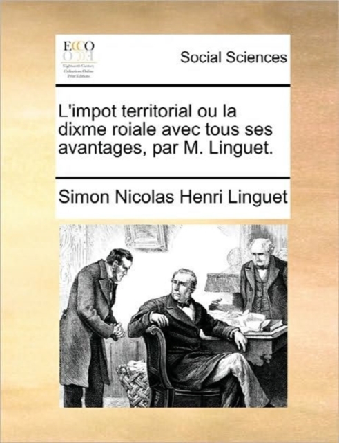 L'Impot Territorial Ou La Dixme Roiale Avec Tous Ses Avantages, Par M. Linguet., Paperback / softback Book