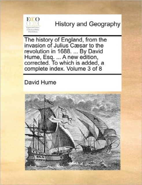 The History of England, from the Invasion of Julius Caesar to the Revolution in 1688. ... by David Hume, Esq. ... a New Edition, Corrected. to Which Is Added, a Complete Index. Volume 3 of 8, Paperback / softback Book