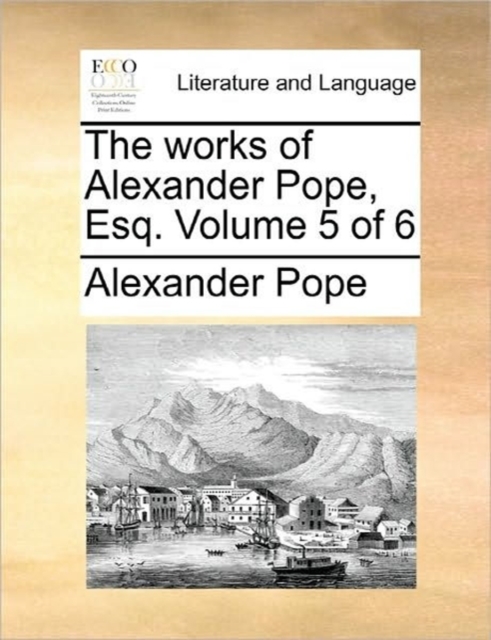 The Works of Alexander Pope, Esq. Volume 5 of 6, Paperback / softback Book