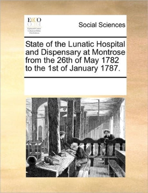 State of the Lunatic Hospital and Dispensary at Montrose from the 26th of May 1782 to the 1st of January 1787., Paperback / softback Book