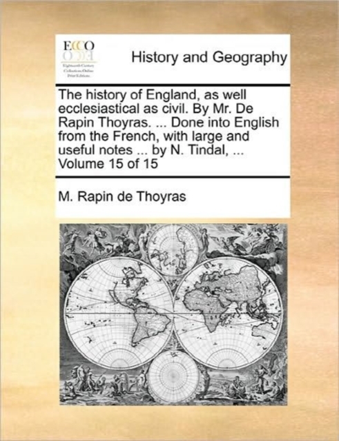 The History of England, as Well Ecclesiastical as Civil. by Mr. de Rapin Thoyras. ... Done Into English from the French, with Large and Useful Notes ... by N. Tindal, ... Volume 15 of 15, Paperback / softback Book