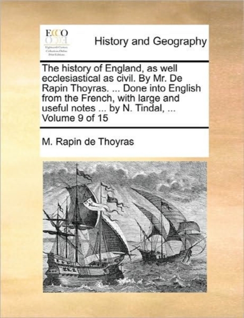 The History of England, as Well Ecclesiastical as Civil. by Mr. de Rapin Thoyras. ... Done Into English from the French, with Large and Useful Notes ... by N. Tindal, ... Volume 9 of 15, Paperback / softback Book