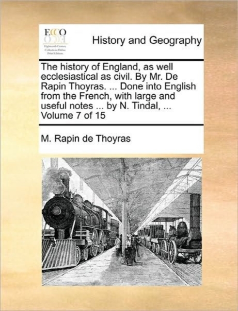 The History of England, as Well Ecclesiastical as Civil. by Mr. de Rapin Thoyras. ... Done Into English from the French, with Large and Useful Notes ... by N. Tindal, ... Volume 7 of 15, Paperback / softback Book