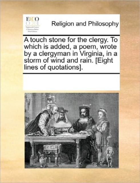 A Touch Stone for the Clergy. to Which Is Added, a Poem, Wrote by a Clergyman in Virginia, in a Storm of Wind and Rain. [Eight Lines of Quotations]., Paperback / softback Book