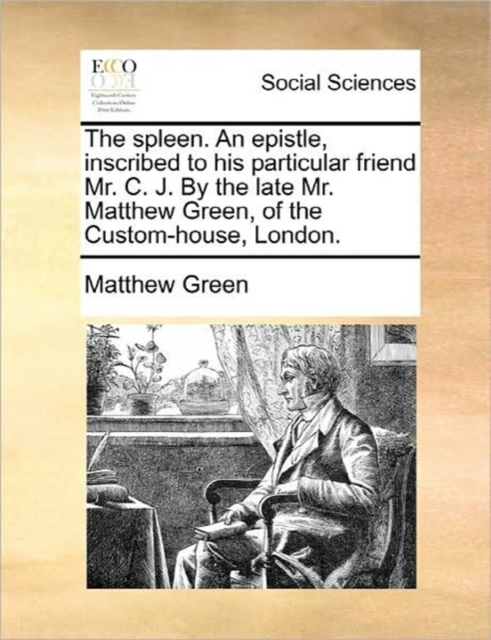 The Spleen. an Epistle, Inscribed to His Particular Friend Mr. C. J. by the Late Mr. Matthew Green, of the Custom-House, London., Paperback / softback Book