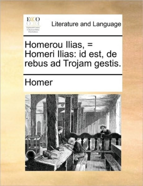 Homerou Ilias, = Homeri Ilias : Id Est, de Rebus Ad Trojam Gestis., Paperback / softback Book