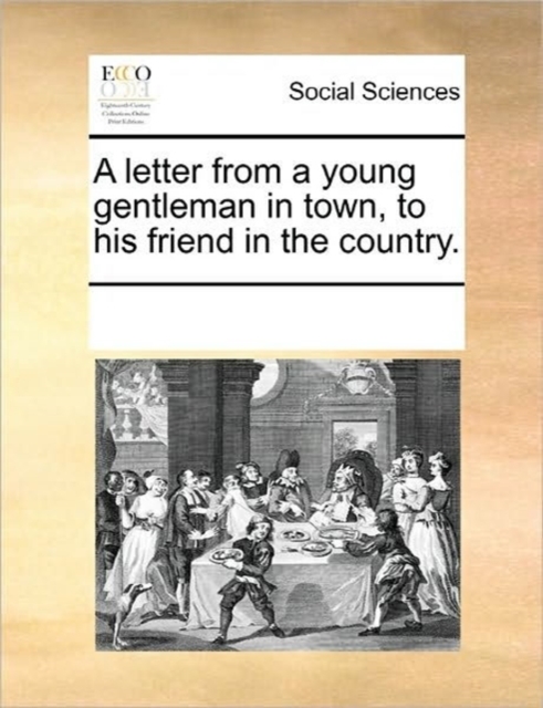 A Letter from a Young Gentleman in Town, to His Friend in the Country., Paperback / softback Book