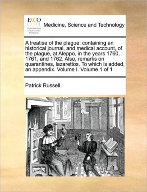A treatise of the plague : containing an historical journal, and medical account, of the plague, at Aleppo, in the years 1760, 1761, and 1762. Also, remarks on quarantines, lazarettos. To which is add, Paperback / softback Book