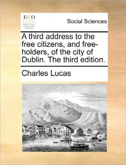 A Third Address to the Free Citizens, and Free-Holders, of the City of Dublin. the Third Edition., Paperback / softback Book