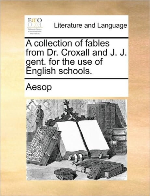 A Collection of Fables from Dr. Croxall and J. J. Gent. for the Use of English Schools., Paperback / softback Book