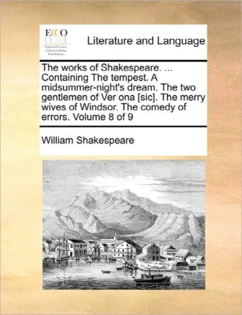 The Works of Shakespeare. ... Containing the Tempest. a Midsummer-Night's Dream. the Two Gentlemen of Ver Ona [Sic]. the Merry Wives of Windsor. the Comedy of Errors. Volume 8 of 9, Paperback / softback Book