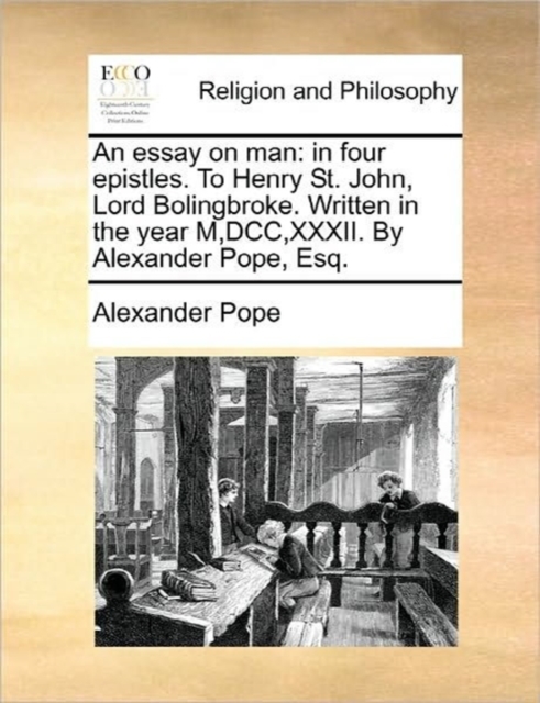 An Essay on Man : In Four Epistles. to Henry St. John, Lord Bolingbroke. Written in the Year M, DCC, XXXII. by Alexander Pope, Esq., Paperback / softback Book