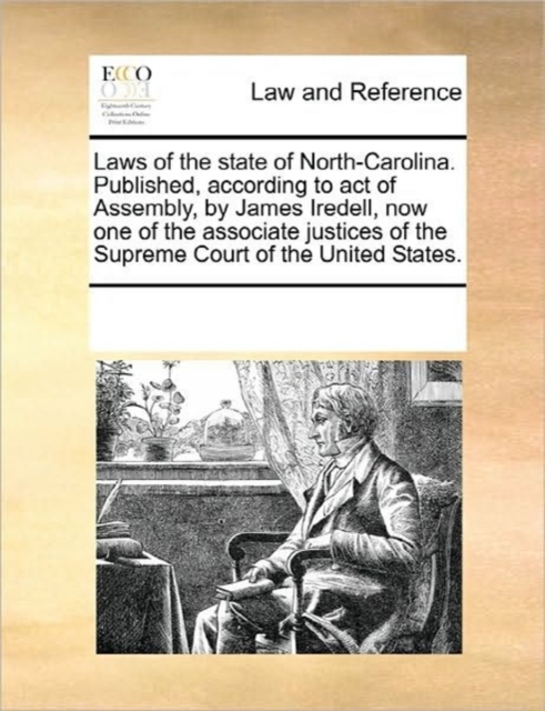 Laws of the State of North-Carolina. Published, According to Act of Assembly, by James Iredell, Now One of the Associate Justices of the Supreme Court of the United States., Paperback / softback Book