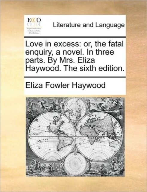 Love in Excess : Or, the Fatal Enquiry, a Novel. in Three Parts. by Mrs. Eliza Haywood. the Sixth Edition., Paperback / softback Book