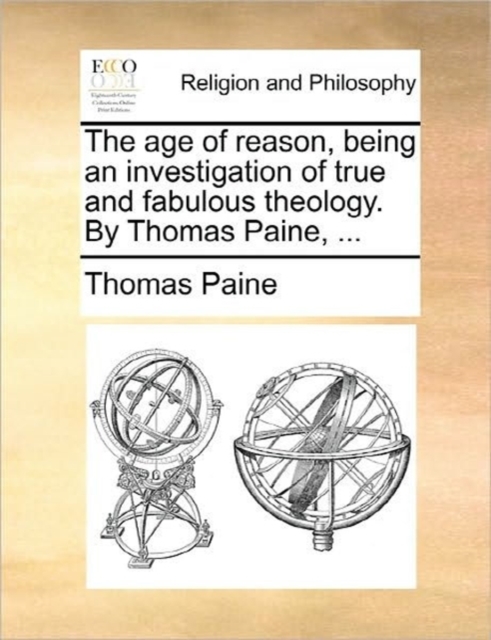 The Age of Reason, Being an Investigation of True and Fabulous Theology. by Thomas Paine, ..., Paperback / softback Book