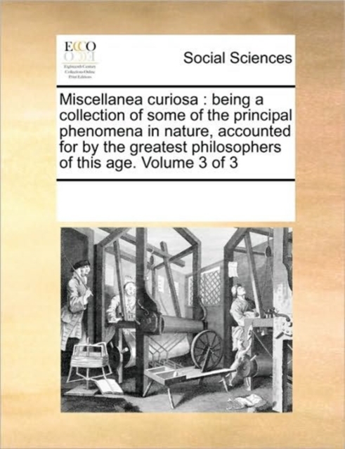 Miscellanea Curiosa : Being a Collection of Some of the Principal Phenomena in Nature, Accounted for by the Greatest Philosophers of This Age. Volume 3 of 3, Paperback / softback Book