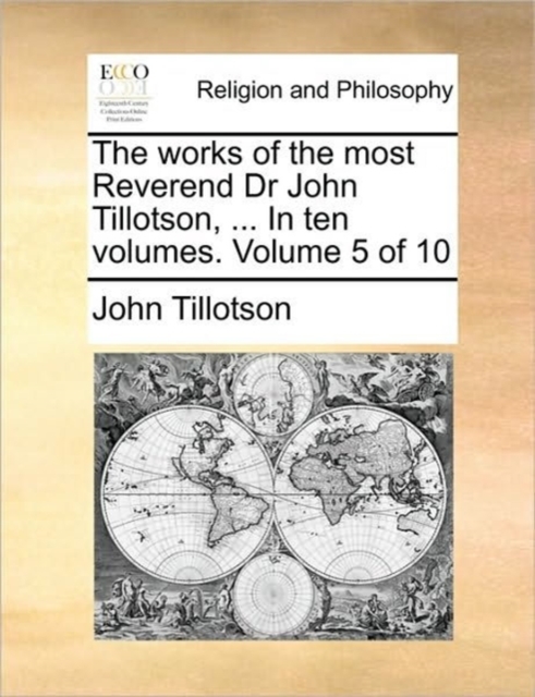 The Works of the Most Reverend Dr John Tillotson, ... in Ten Volumes. Volume 5 of 10, Paperback / softback Book