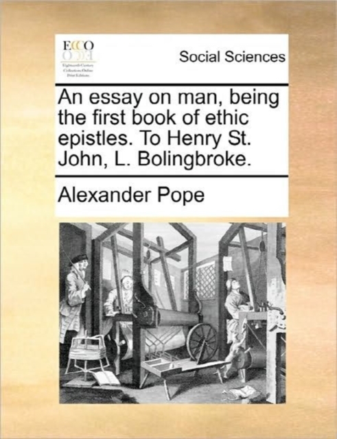 An Essay on Man, Being the First Book of Ethic Epistles. to Henry St. John, L. Bolingbroke., Paperback / softback Book