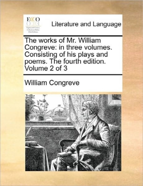 The Works of Mr. William Congreve : In Three Volumes. Consisting of His Plays and Poems. the Fourth Edition. Volume 2 of 3, Paperback / softback Book