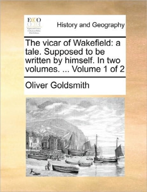 The Vicar of Wakefield : A Tale. Supposed to Be Written by Himself. in Two Volumes. ... Volume 1 of 2, Paperback / softback Book