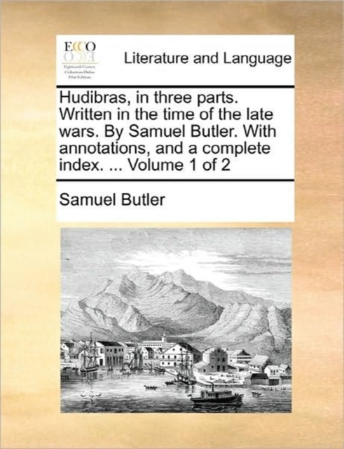 Hudibras, in Three Parts. Written in the Time of the Late Wars. by Samuel Butler. with Annotations, and a Complete Index. ... Volume 1 of 2, Paperback / softback Book