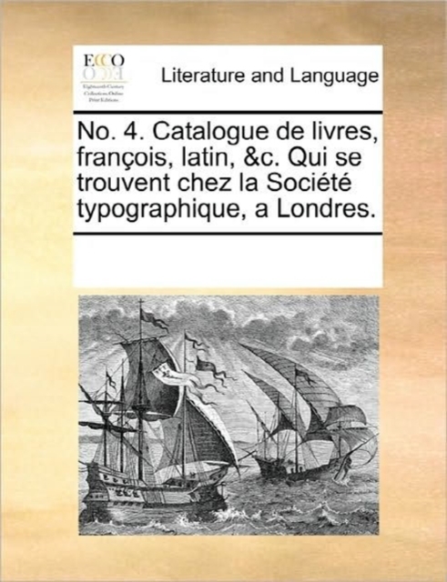 No. 4. Catalogue de Livres, Francois, Latin, &c. Qui Se Trouvent Chez La Societe Typographique, a Londres., Paperback / softback Book