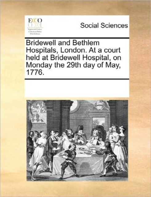 Bridewell and Bethlem Hospitals, London. at a Court Held at Bridewell Hospital, on Monday the 29th Day of May, 1776., Paperback / softback Book