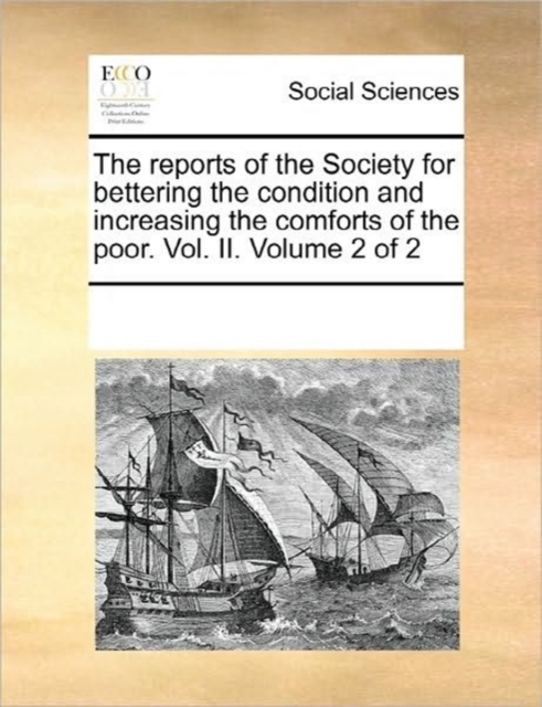 The Reports of the Society for Bettering the Condition and Increasing the Comforts of the Poor. Vol. II. Volume 2 of 2, Paperback / softback Book