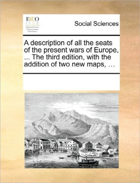 A Description of All the Seats of the Present Wars of Europe, ... the Third Edition, with the Addition of Two New Maps, ..., Paperback / softback Book