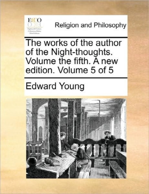 The works of the author of the Night-thoughts. Volume the fifth. A new edition. Volume 5 of 5, Paperback Book