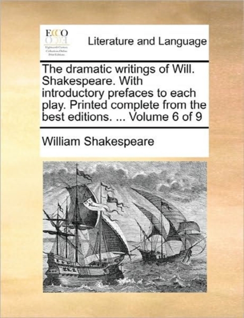 The Dramatic Writings of Will. Shakespeare. with Introductory Prefaces to Each Play. Printed Complete from the Best Editions. ... Volume 6 of 9, Paperback / softback Book