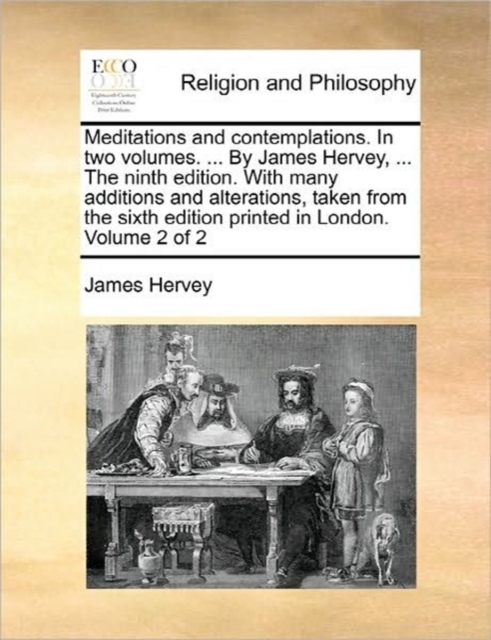 Meditations and Contemplations. in Two Volumes. ... by James Hervey, ... the Ninth Edition. with Many Additions and Alterations, Taken from the Sixth Edition Printed in London. Volume 2 of 2, Paperback / softback Book