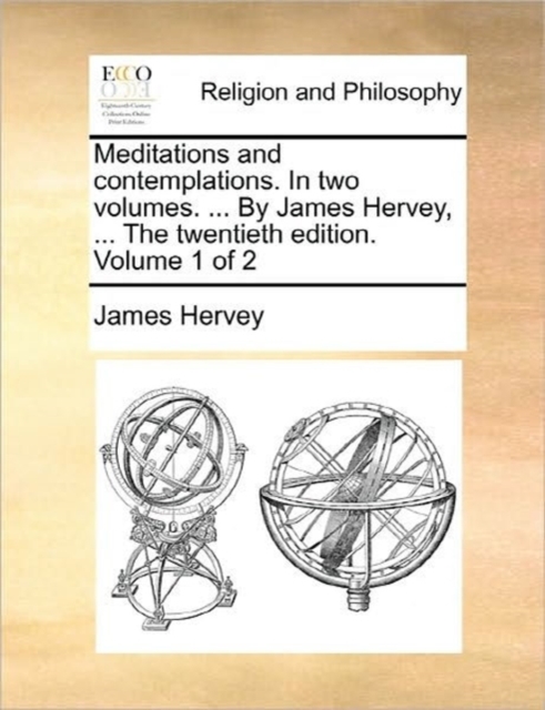Meditations and Contemplations. in Two Volumes. ... by James Hervey, ... the Twentieth Edition. Volume 1 of 2, Paperback / softback Book