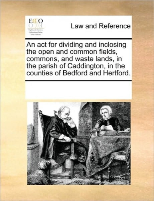An ACT for Dividing and Inclosing the Open and Common Fields, Commons, and Waste Lands, in the Parish of Caddington, in the Counties of Bedford and Hertford., Paperback / softback Book