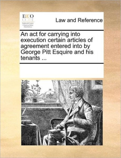 An ACT for Carrying Into Execution Certain Articles of Agreement Entered Into by George Pitt Esquire and His Tenants ..., Paperback / softback Book