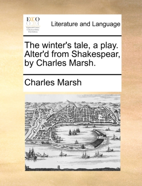 The Winter's Tale, a Play. Alter'd from Shakespear, by Charles Marsh., Paperback / softback Book