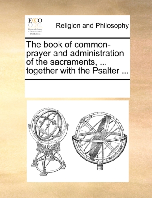 The Book of Common-Prayer and Administration of the Sacraments, ... Together with the Psalter ..., Paperback / softback Book
