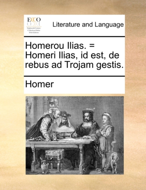 Homerou Ilias. = Homeri Ilias, Id Est, de Rebus Ad Trojam Gestis., Paperback / softback Book