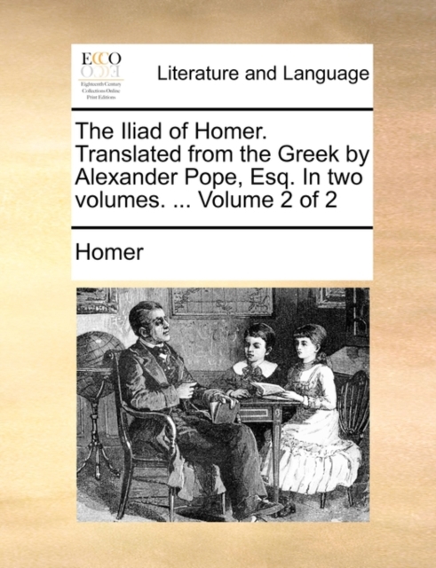 The Iliad of Homer. Translated from the Greek by Alexander Pope, Esq. in Two Volumes. ... Volume 2 of 2, Paperback / softback Book