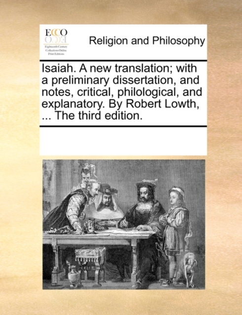 Isaiah. a New Translation; With a Preliminary Dissertation, and Notes, Critical, Philological, and Explanatory. by Robert Lowth, ... the Third Edition., Paperback / softback Book