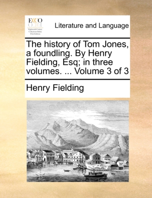 The History of Tom Jones, a Foundling. by Henry Fielding, Esq; In Three Volumes. ... Volume 3 of 3, Paperback / softback Book